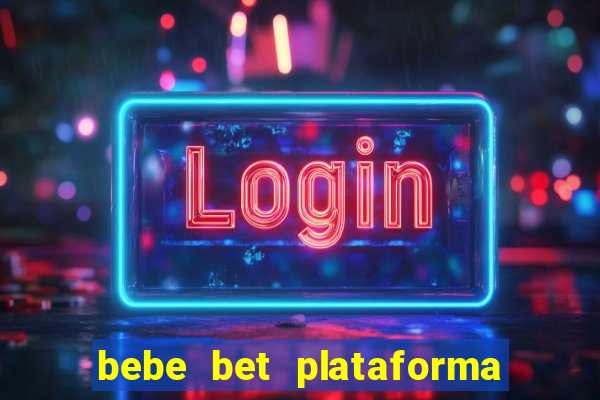 bebe bet plataforma de jogos